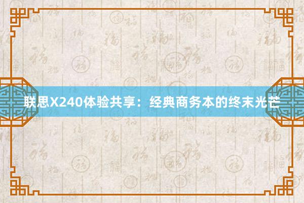 联思X240体验共享：经典商务本的终末光芒