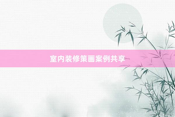 室内装修策画案例共享