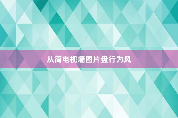 从简电视墙图片盘行为风